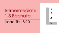 Bachata - Int 1.3 Bachata - Thu @ 8:10 LEADS