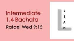 Bachata - Int 1.4 Bachata - Wed @ 9:15 LEADS