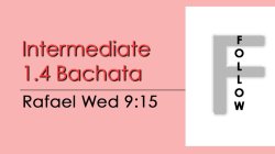 Bachata - Int 1.4 Bachata - Wed @ 9:15 FOLLOWS
