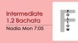 Bachata - Int 1.2 Bachata - Mon @ 7:05 FOLLOWS