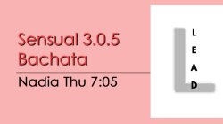 Bachata - Sensual 3.0.5 Bachata - Thu @ 7:05 LEADS