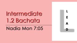 Bachata - Int 1.2 Bachata - Mon @ 7:05 LEADS