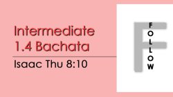 Bachata - Int 1.4 Bachata - Thu @ 8:10 FOLLOWS