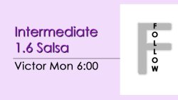 Salsa - Int 1.6 Salsa - Mon @ 6:00 FOLLOWS
