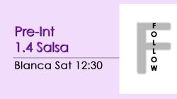 Salsa - Pre-Int 1.4 Salsa - Sat @ 12:30 FOLLOWS