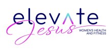 Elevate Jesus: Women’s Health and Fitness