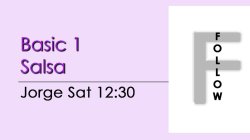 Salsa - Basic 1 Salsa - Sat @12:30 FOLLOWS