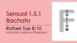 Bachata - Sensual 1.5.1 Bachata - Tue @ 8:10 FOLLOWS