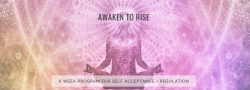 Awaken To Rise: 6 Week Program to Self Acceptance + Self Regulation