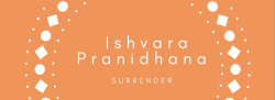 Yamas and Niyamas ~ Ishvara Pranidhana