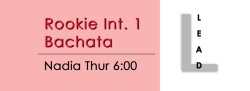 Bachata - Rookie Int 1 Bachata - Thu @ 6:00 LEADS