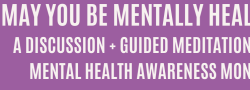 May You Be Mentally Healthy: A Discussion + Guided Meditation for Mental Health Awareness Month