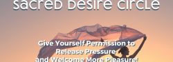 Sacred Desire Circle: Releasing Pressure and Welcoming  More Pleasure!